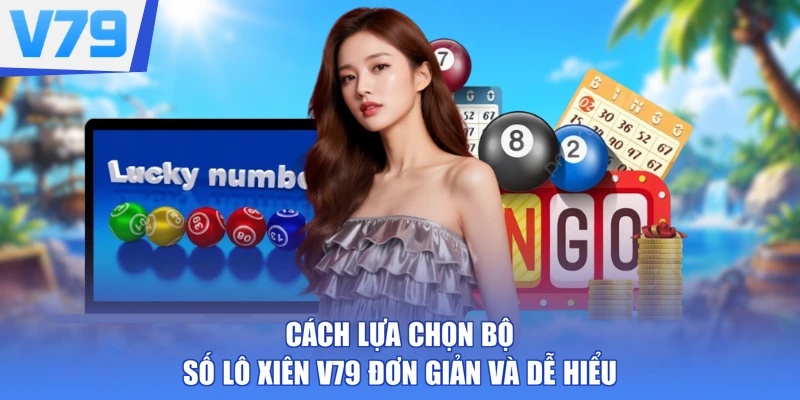 Cách lựa chọn bộ số lô xiên V79 đơn giản và dễ hiểu