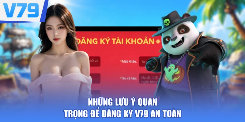Những lưu ý quan trọng để đăng ký V79 an toàn