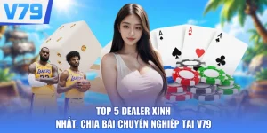 Top 5 Dealer Xinh Nhất, Chia Bài Chuyên Nghiệp Tại V79